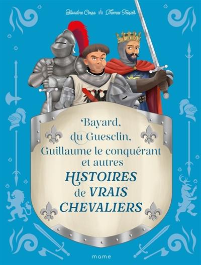 Histoires de vrais chevaliers : Bayard, du Guesclin, Guillaume le Conquérant et autres