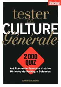 Tester sa culture générale : 2.000 quiz : art, économie, français, histoire, philosophie, politique, sciences