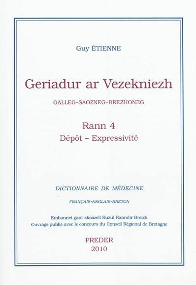 Geriadur ar vezekniezh : galleg-saozneg-brezhoneg. Vol. 4. Dépôt-Expressivité. Dictionnaire de médecine : français-anglais-breton. Vol. 4. Dépôt-Expressivité