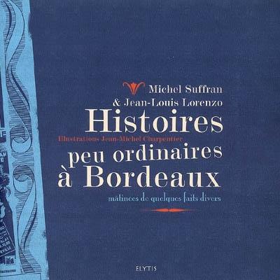 Histoires peu ordinaires à Bordeaux : mâtinées de quelques faits divers