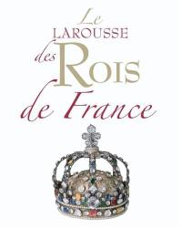 Le Larousse des rois de France