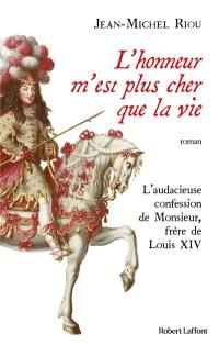 L'honneur m'est plus cher que la vie : l'audacieuse confession de Monsieur, frère de Louis XIV