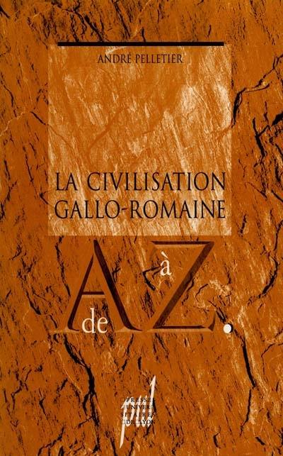La Civilisation gallo-romaine de A à Z