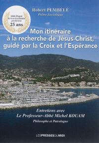 Mon itinéraire à la recherche de Jésus-Christ, guidé par la Croix et l'espérance : entretiens avec le professeur-abbé Michel Kouam