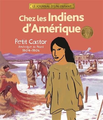 Chez les Indiens d'Amérique : Petit Castor, Amérique du Nord, 1804-1806