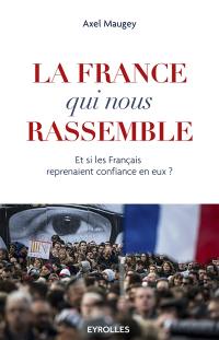 La France qui nous rassemble : et si les Français reprenaient confiance en eux