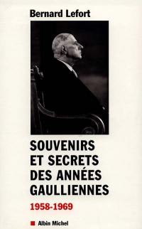 Souvenirs et secrets des années gaulliennes 1958-1969