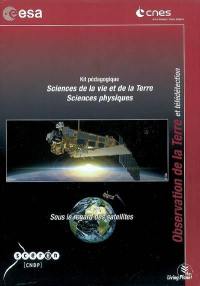 Sous le regard des satellites : observation de la Terre et télédétection : kit pédagogique sciences de la vie, sciences physiques