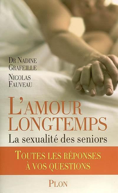 L'amour longtemps : la sexualité des seniors : toutes les réponses