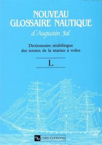 Nouveau glossaire nautique d'Augustin Jal : dictionnaire multilingue des termes de la marine à voiles : révision de l'édition de 1848. Vol. L
