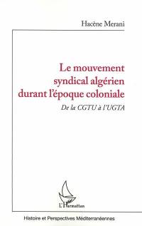 Le mouvement syndical algérien durant l'époque coloniale : de la CGTU à l'UGTA