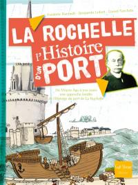 La Rochelle : du Moyen Age à nos jours, une approche inédite de l'histoire du port de La Rochelle