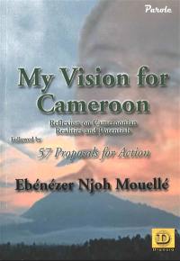 My vision for Cameroon : reflexion on Cameroonian realities and potentials. 57 proposals for action
