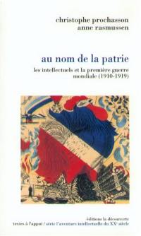 Au nom de la patrie : les intellectuels et la Première Guerre mondiale, 1910-1919