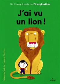 J'ai vu un lion ! : un livre qui parle de l'imagination