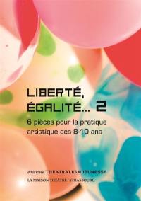 Liberté, égalité.... Vol. 2. 6 pièces pour la pratique artistique des 8-10 ans