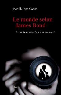 Le monde selon James Bond : portraits secrets d'un monstre sacré