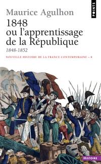 Nouvelle histoire de la France contemporaine. Vol. 8. 1848 ou L'apprentissage de la République : 1848-1852