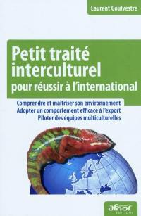Petit traité interculturel pour réussir à l'international : comprendre et maîtriser son environnement, adopter un comportement efficace à l'export, piloter des équipes multiculturelles