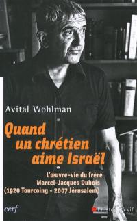 Quand un chrétien aime Israël : l'oeuvre-vie du frère Marcel-Jacques Dubois (1920, Tourcoing-2007, Jérusalem)