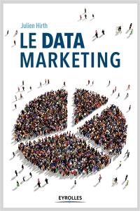 Le data marketing : la collecte, l'analyse et l'exploitation des données au coeur du marketing moderne