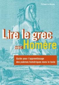 Lire le grec avec Homère : guide pour l'apprentissage des poèmes homériques dans le texte