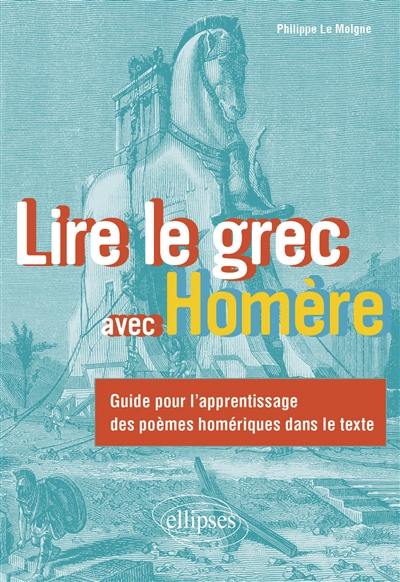 Lire le grec avec Homère : guide pour l'apprentissage des poèmes homériques dans le texte