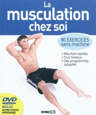 La musculation chez soi : 80 exercices sans machine