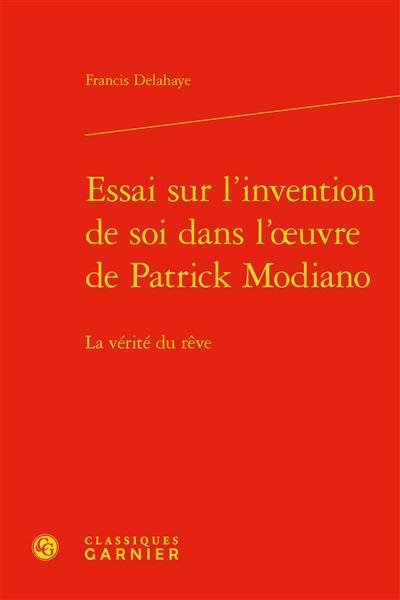 Essai sur l'invention de soi dans l'oeuvre de Patrick Modiano : la vérité du rêve