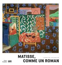 Matisse, comme un roman : l'exposition. Matisse, comme un roman : the exhibition : Paris, Centre national d'art et de culture Georges Pompidou, du 21 octobre 2020 au 22 février 2021
