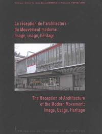 La réception de l'architecture du mouvement moderne : image, usage, héritage. The reception of architecture of the modern movement : image, usage, heritage