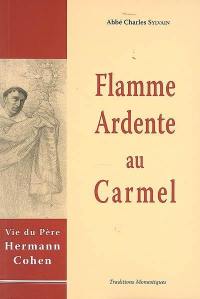 Flamme ardente au Carmel : vie de Hermann Cohen, en religion père Augustin-Marie du Très-Saint Sacrement, carme déchaussé