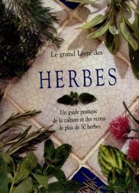Le grand livre des herbes : le guide pratique de la culture, du séchage et des vertus de plus de 50 herbes