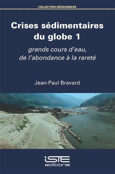 Crises sédimentaires du globe. Vol. 1. Grands cours d'eau, de l'abondance à la rareté