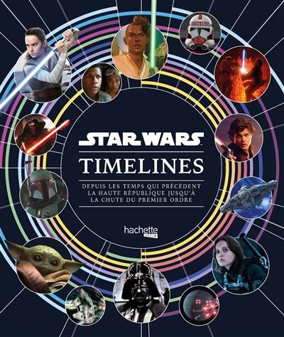 Star Wars timelines : depuis les temps qui précèdent la Haute République jusqu'à la chute du Premier Ordre