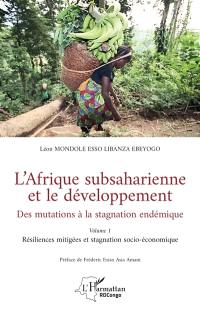L'Afrique subsaharienne et le développement : des mutations à la stagnation endémique. Vol. 1. Résiliences mitigées et stagnation socio-économique
