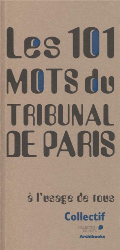 Les 101 mots du Tribunal de Paris : à l'usage de tous