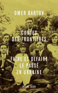 Contes des frontières : faire et défaire le passé en Ukraine