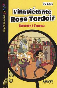 L'inquiétante Rose Tordoir : aventure à Cambrai