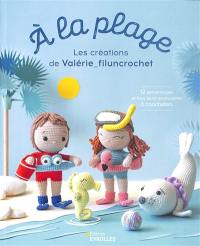 A la plage : les créations de Valérie_filuncrochet : 12 personnages et tous leurs accessoires à crocheter
