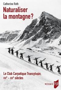 Naturaliser la montagne ? : le Club carpatique transylvain, XIXe-XXIe siècles