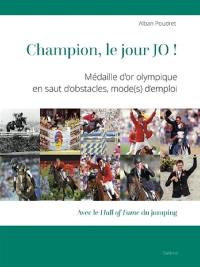 Champion, le jour JO ! : médaille d'or olympique en saut d'obstacles, mode(s) d'emploi : avec le hall of fame du jumping