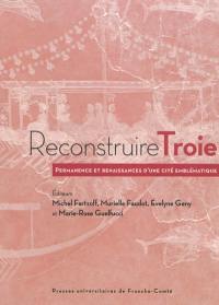 Reconstruire Troie : permanence et renaissances d'une cité emblématique