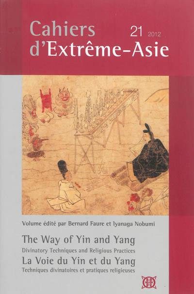 Cahiers d'Extrême-Asie, n° 21. The way of yin and yang : divinatory techniques and religious practice. La voie du yin et du yang : techniques divinatoires et pratiques religieuses