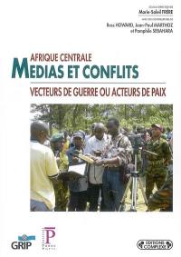 Afrique centrale, médias et conflits : Vecteurs de guerre ou acteurs de paix