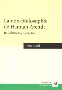 La non-philosophie de Hannah Arendt : révolution et jugement