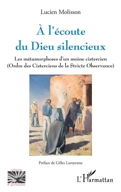 A l'écoute du Dieu silencieux : les métamorphoses d'un moine cistercien (ordre des Cisterciens de la stricte observance)