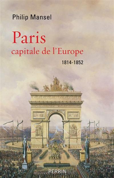 Paris : capitale de l'Europe : 1814-1852