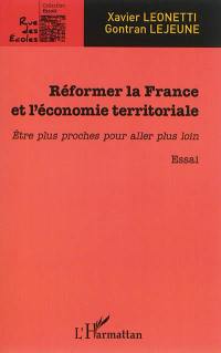 Réformer la France et l'économie territoriale : être plus proches pour aller plus loin : essai