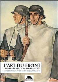 L'art du front : oeuvres d'art de la Wehrmacht. L'arte del fronte : opere d'arte della Wehrmacht